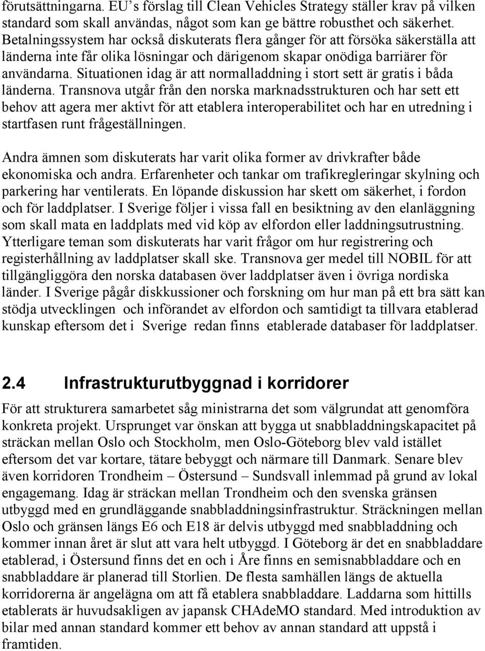 Situationen idag är att normalladdning i stort sett är gratis i båda länderna.