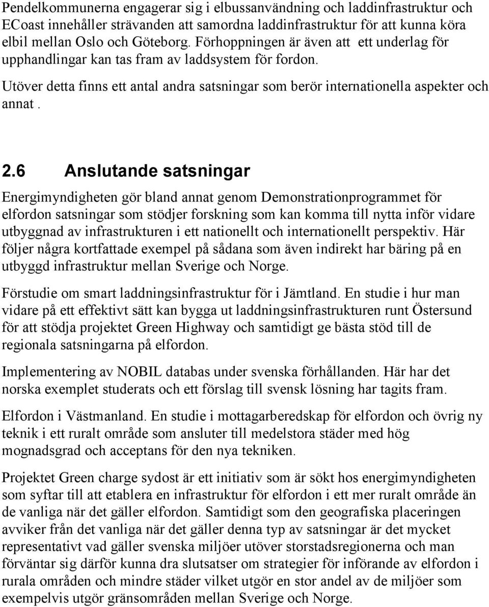 6 Anslutande satsningar Energimyndigheten gör bland annat genom Demonstrationprogrammet för elfordon satsningar som stödjer forskning som kan komma till nytta inför vidare utbyggnad av