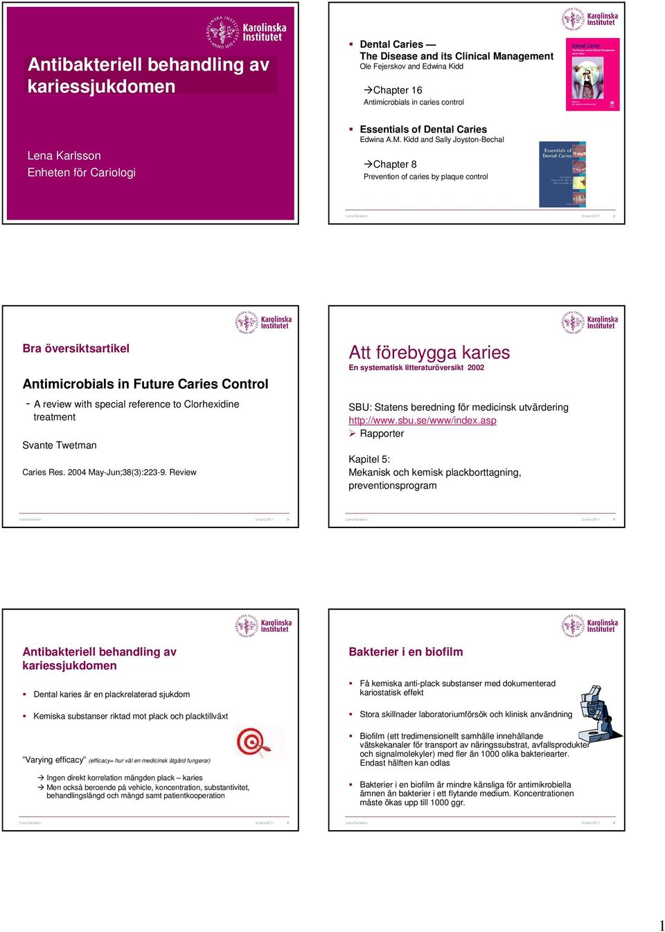 Kidd and Sally Joyston-Bechal Chapter 8 Prevention of caries by plaque control Lena Karlsson 2 mars 2011 2 Bra översiktsartikel Antimicrobials in Future Caries Control - A review with special