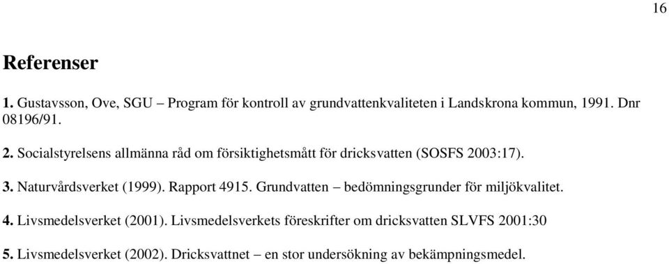 Naturvårdsverket (1999). Rapport 4915. Grundvatten bedömningsgrunder för miljökvalitet. 4. Livsmedelsverket (2001).