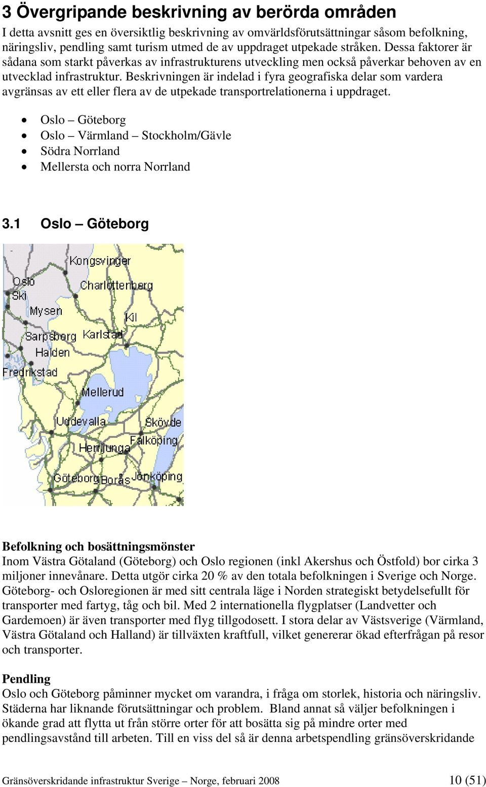 Beskrivningen är indelad i fyra geografiska delar som vardera avgränsas av ett eller flera av de utpekade transportrelationerna i uppdraget.