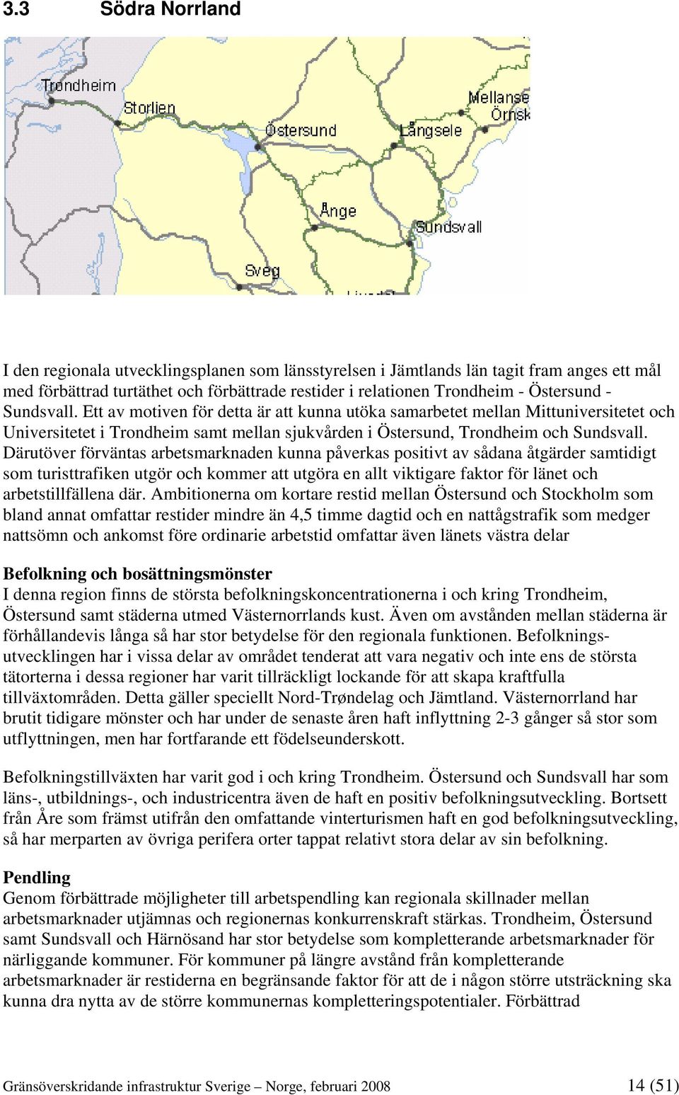 Därutöver förväntas arbetsmarknaden kunna påverkas positivt av sådana åtgärder samtidigt som turisttrafiken utgör och kommer att utgöra en allt viktigare faktor för länet och arbetstillfällena där.