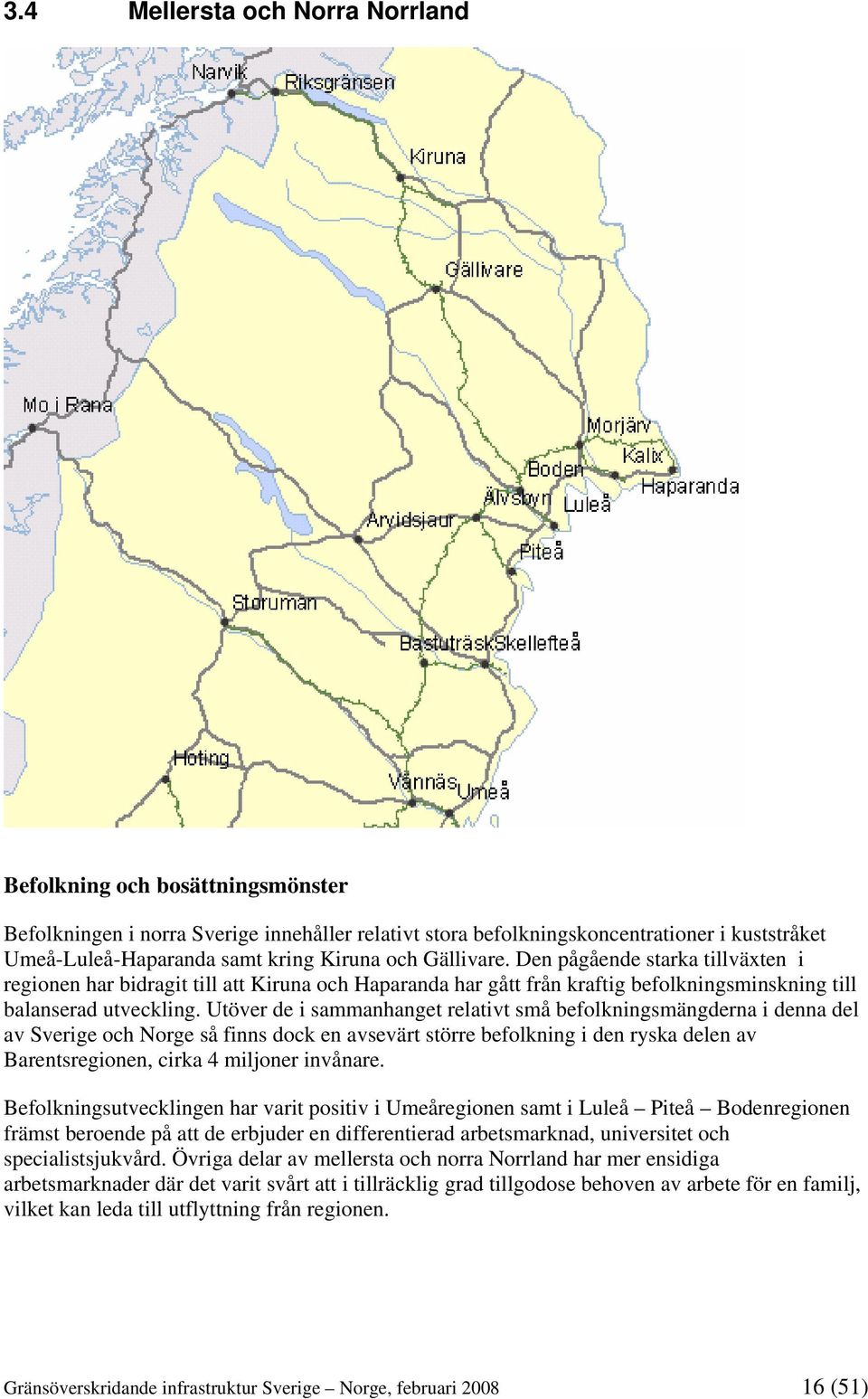 Utöver de i sammanhanget relativt små befolkningsmängderna i denna del av Sverige och Norge så finns dock en avsevärt större befolkning i den ryska delen av Barentsregionen, cirka 4 miljoner invånare.