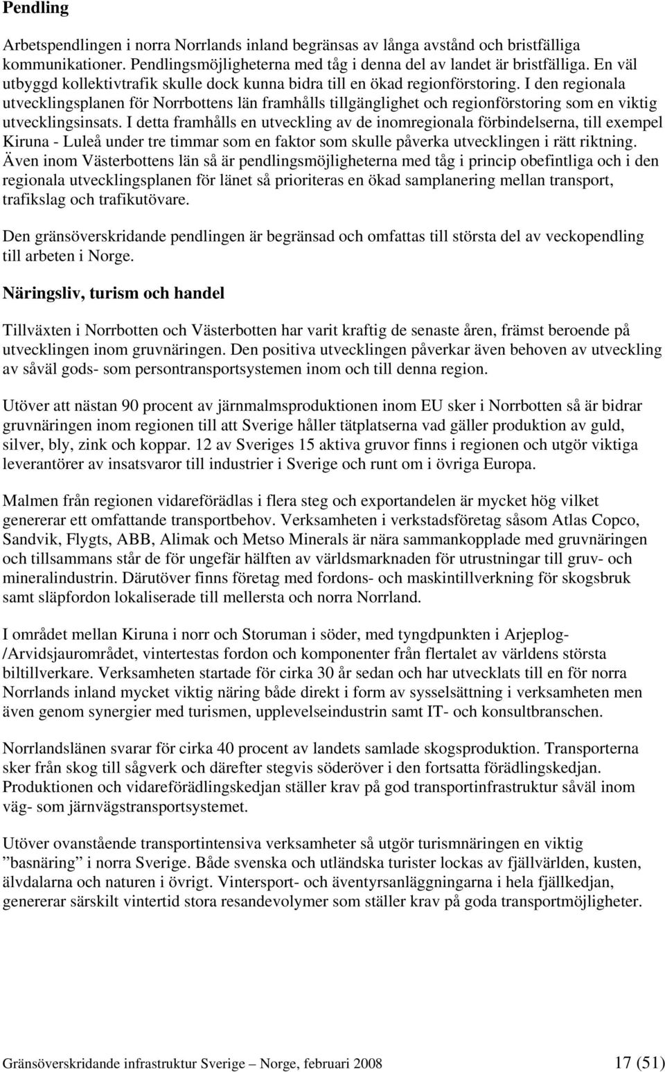 I den regionala utvecklingsplanen för Norrbottens län framhålls tillgänglighet och regionförstoring som en viktig utvecklingsinsats.