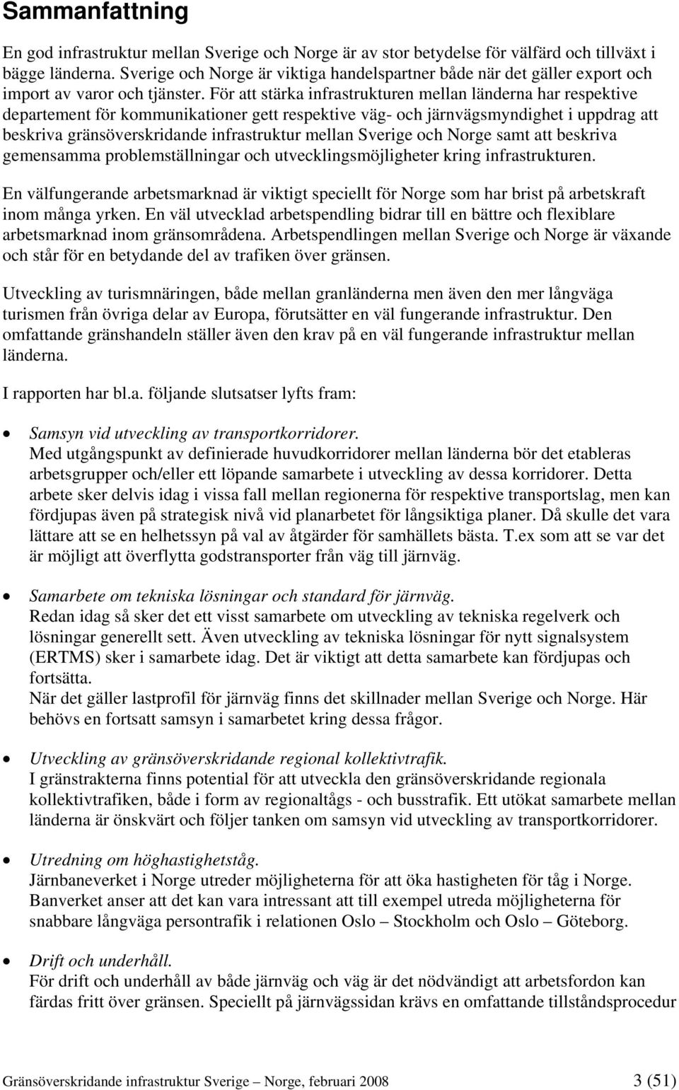 För att stärka infrastrukturen mellan länderna har respektive departement för kommunikationer gett respektive väg- och järnvägsmyndighet i uppdrag att beskriva gränsöverskridande infrastruktur mellan