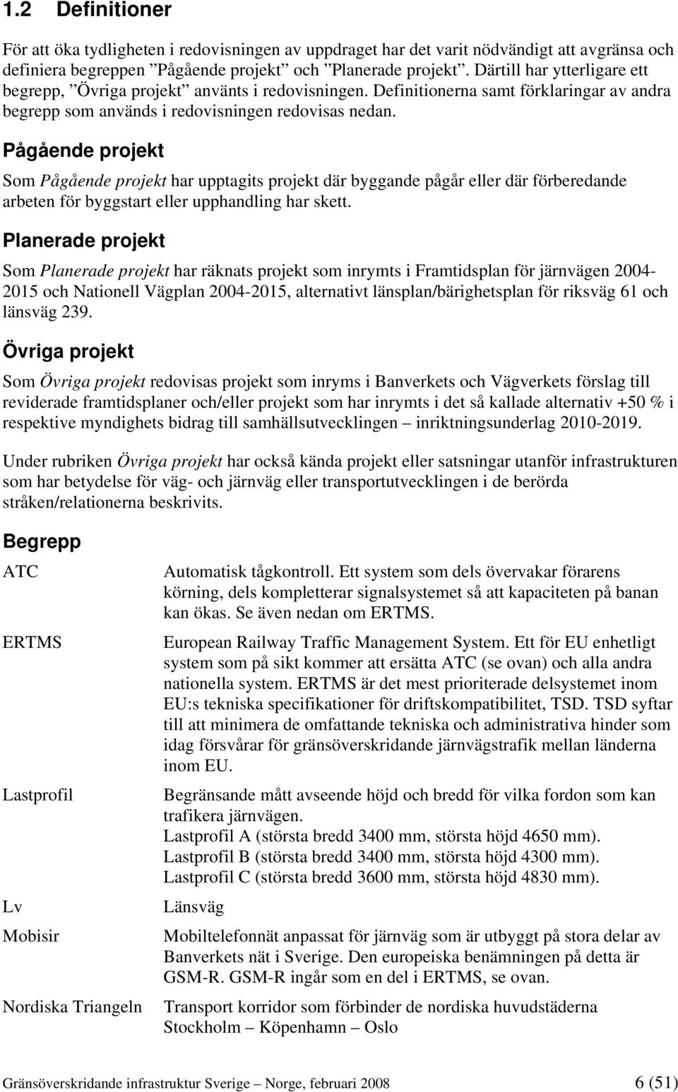 Pågående projekt Som Pågående projekt har upptagits projekt där byggande pågår eller där förberedande arbeten för byggstart eller upphandling har skett.