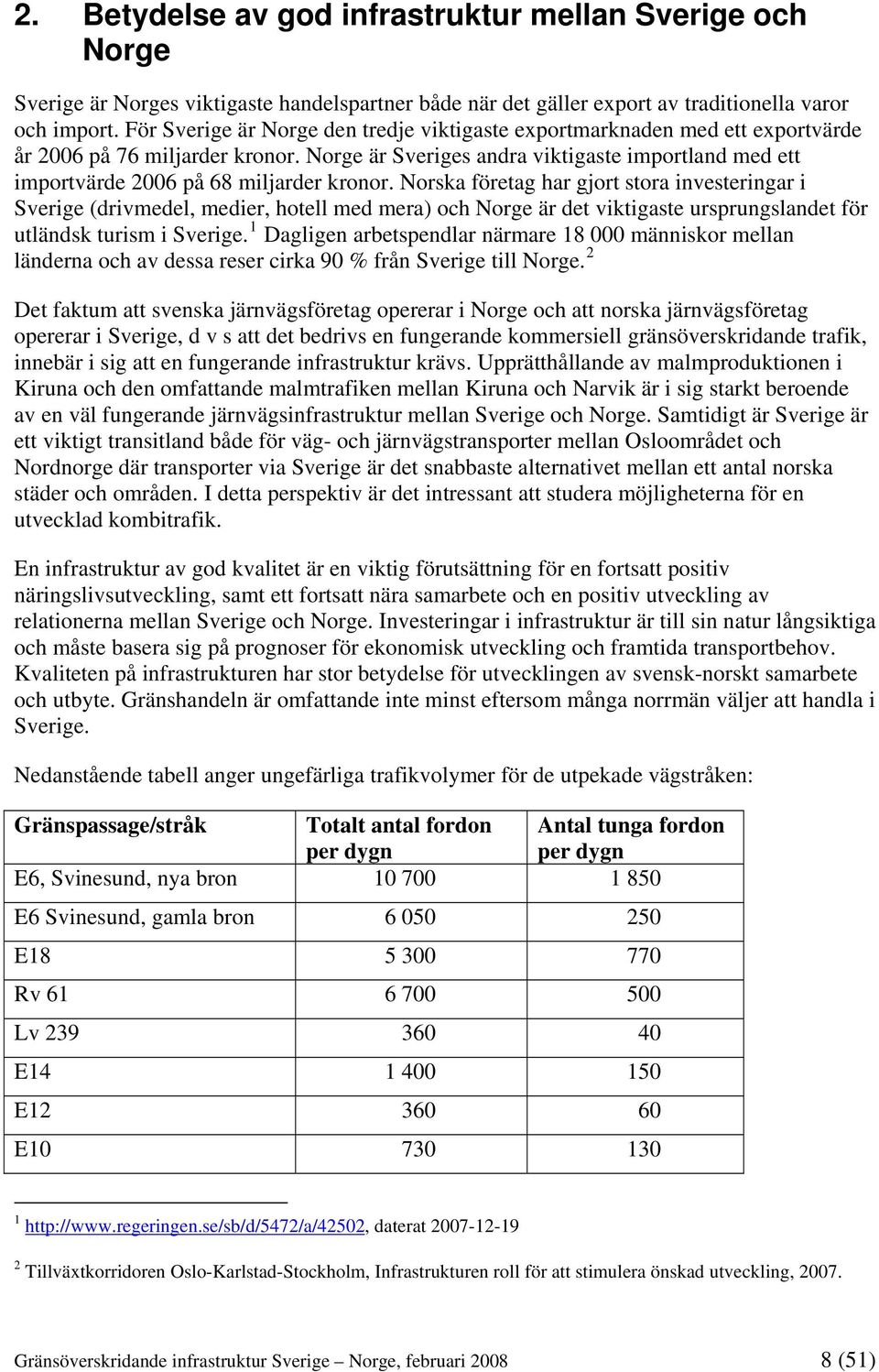 Norge är Sveriges andra viktigaste importland med ett importvärde 2006 på 68 miljarder kronor.