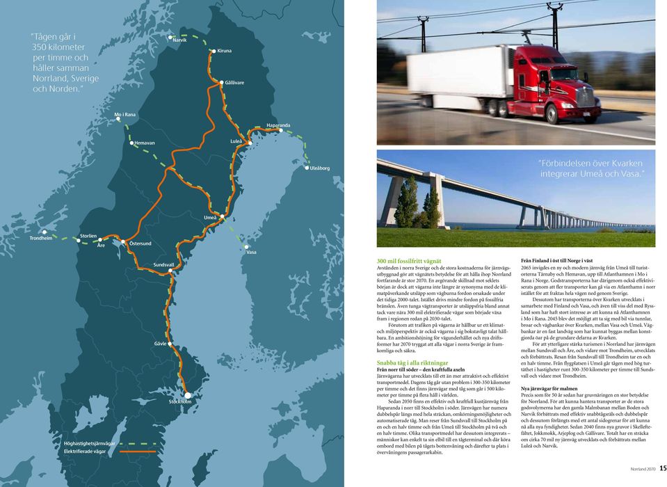 Umeå Trondheim Storlien Åre Höghastighetsjärnvägar Elektrifierade vägar Östersund Sundsvall Gävle Stockholm Vasa 300 mil fossilfritt vägnät Avstånden i norra Sverige och de stora kostnaderna för