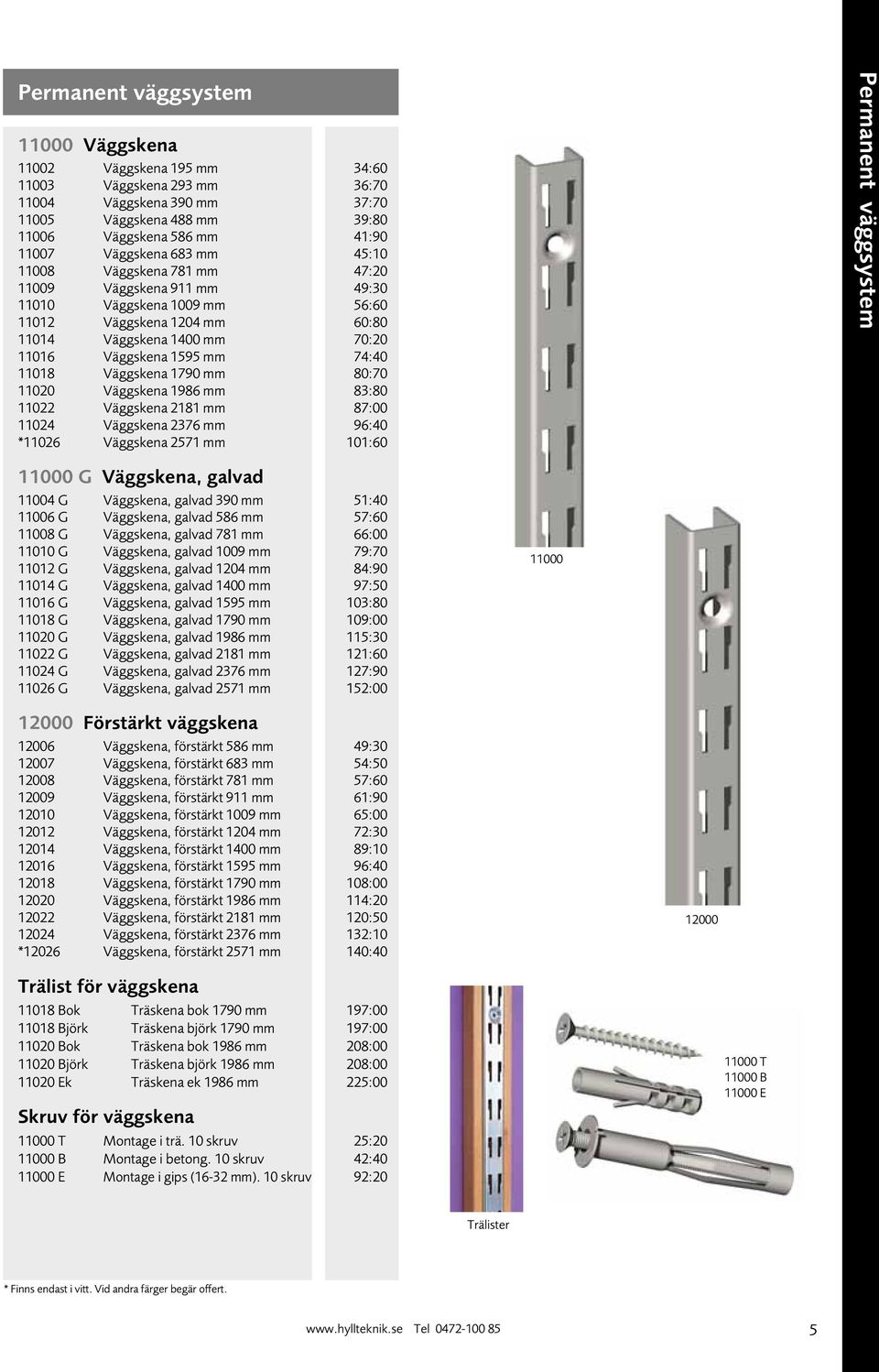 Väggskena 1790 mm 80:70 11020 Väggskena 1986 mm 83:80 11022 Väggskena 2181 mm 87:00 11024 Väggskena 2376 mm 96:40 *11026 Väggskena 2571 mm 101:60 Permanent väggsystem 11000 G Väggskena, galvad 11004