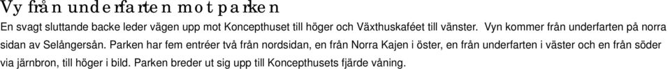 Parken har fem entréer två från nordsidan, en från Norra Kajen i öster, en från underfarten i väster