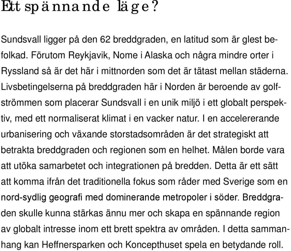 Livsbetingelserna på breddgraden här i Norden är beroende av golfströmmen som placerar Sundsvall i en unik miljö i ett globalt perspektiv, med ett normaliserat klimat i en vacker natur.