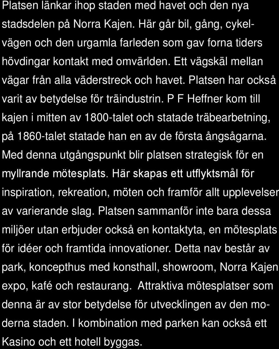 P F Heffner kom till kajen i mitten av 1800-talet och statade träbearbetning, på 1860-talet statade han en av de första ångsågarna.