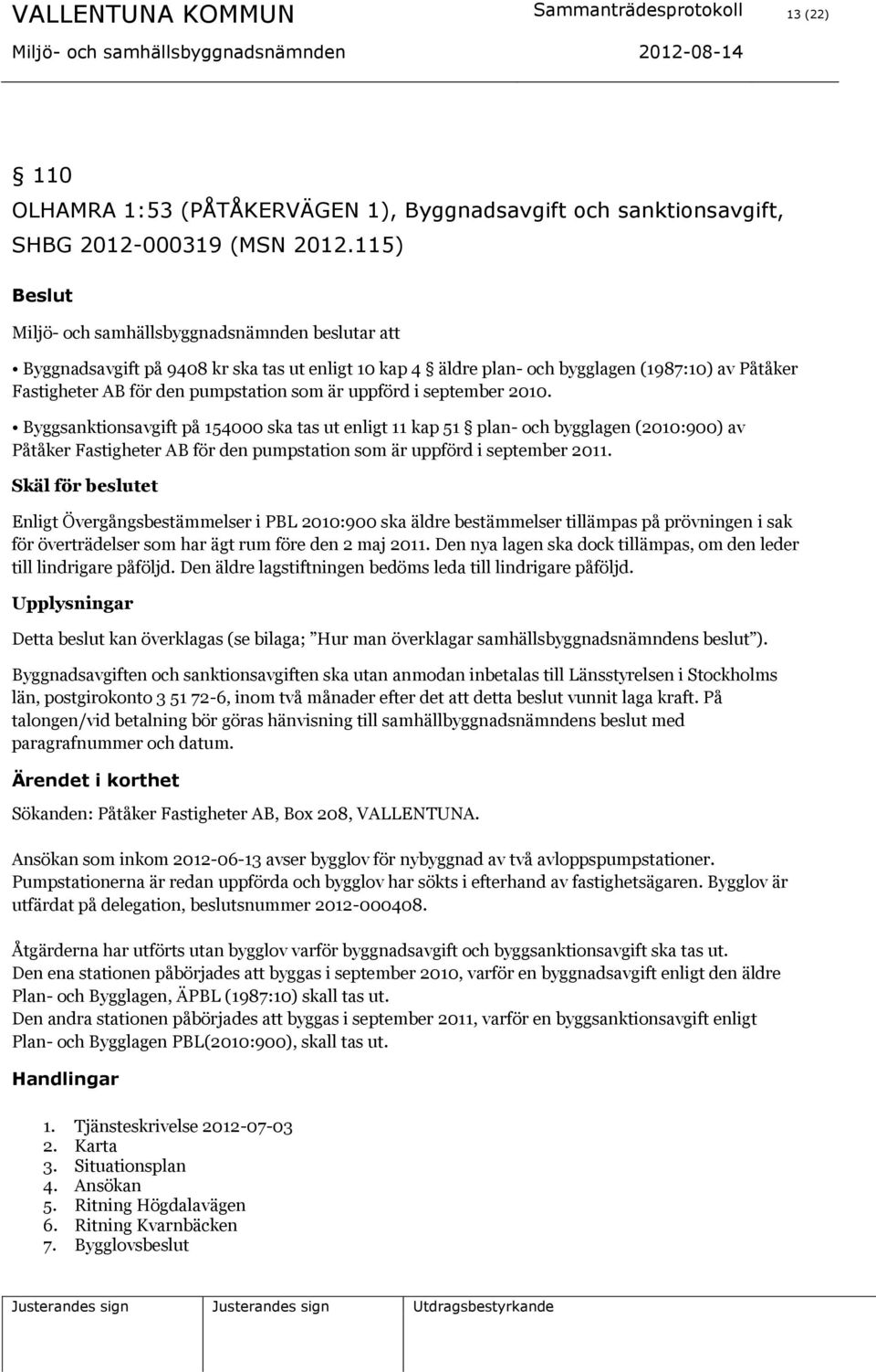 uppförd i september 2010. Byggsanktionsavgift på 154000 ska tas ut enligt 11 kap 51 plan- och bygglagen (2010:900) av Påtåker Fastigheter AB för den pumpstation som är uppförd i september 2011.