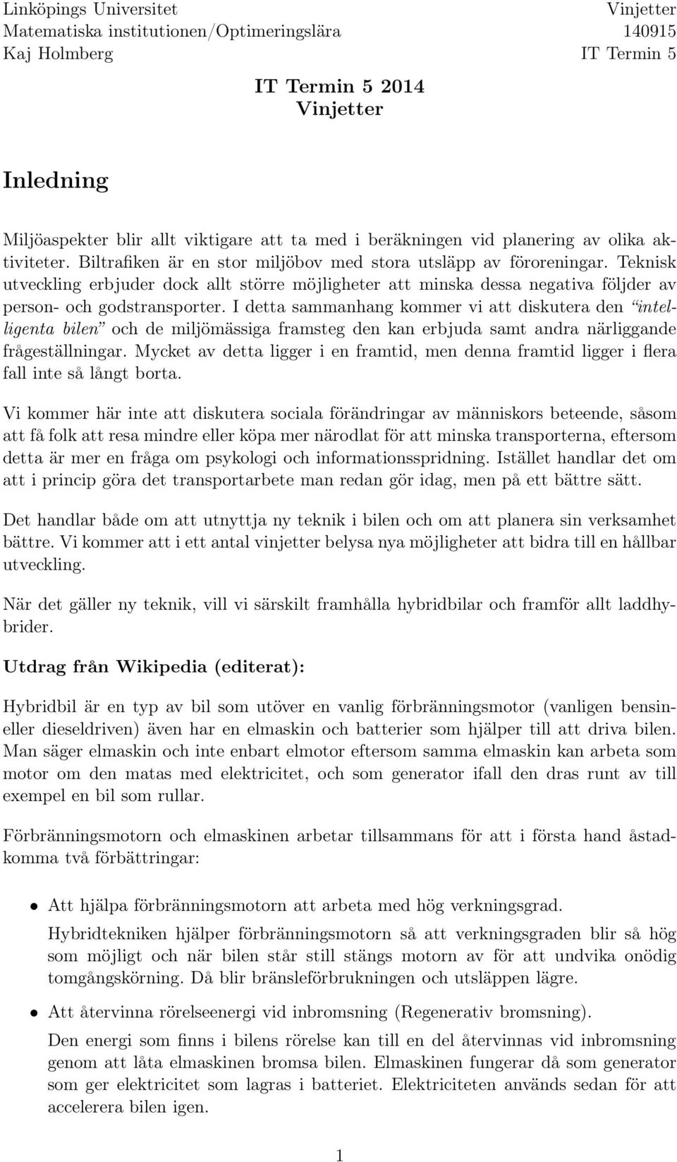 Teknisk utveckling erbjuder dock allt större möjligheter att minska dessa negativa följder av person- och godstransporter.