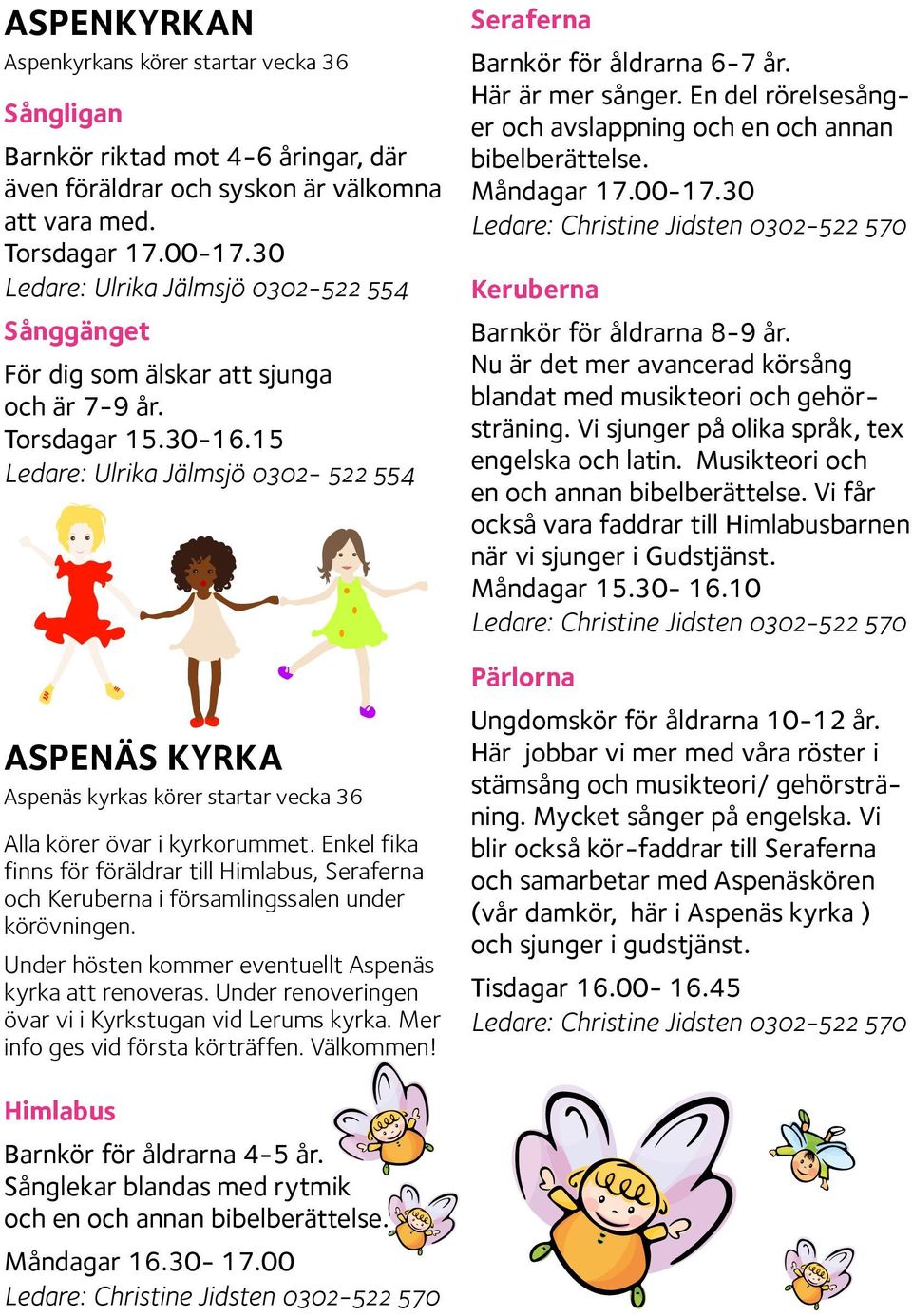 15 Ledare: Ulrika Jälmsjö 0302-522 554 Aspenäs kyrka Aspenäs kyrkas körer startar vecka 36 Alla körer övar i kyrkorummet.