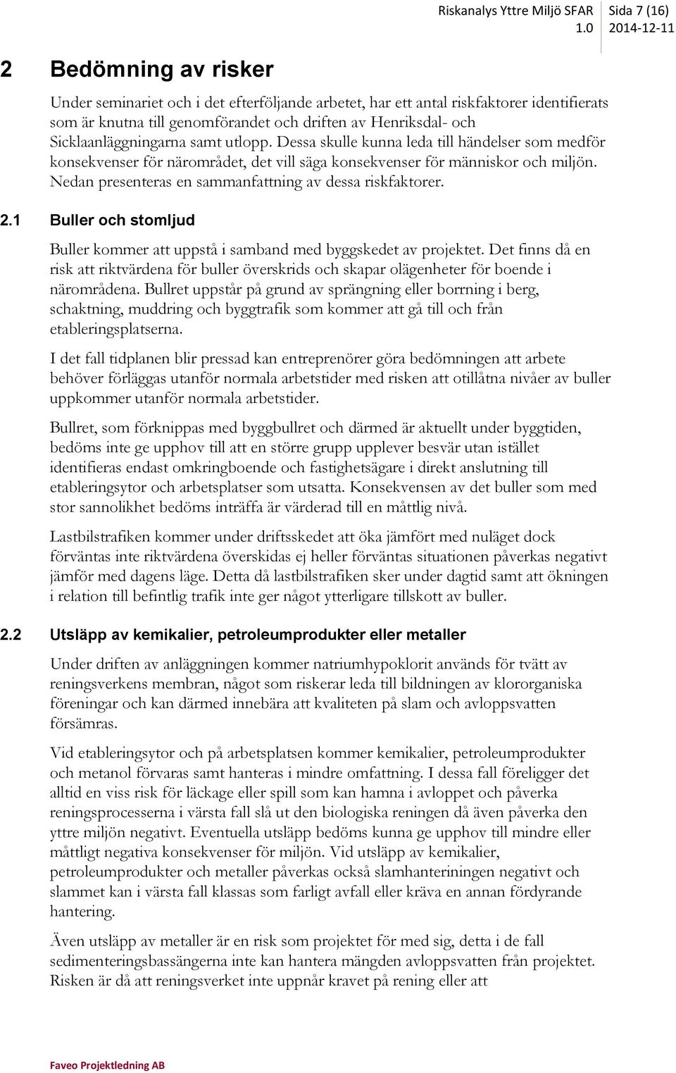 utlopp. Dessa skulle kunna leda till händelser som medför konsekvenser för närområdet, det vill säga konsekvenser för människor och miljön. Nedan presenteras en sammanfattning av dessa riskfaktorer.