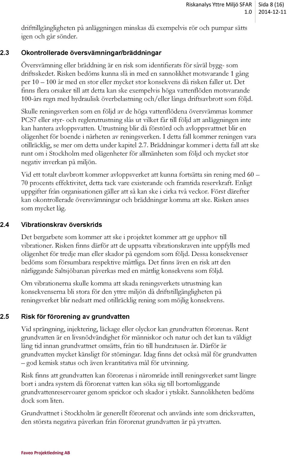 Det finns flera orsaker till att detta kan ske exempelvis höga vattenflöden motsvarande 100-års regn med hydraulisk överbelastning och/eller långa driftsavbrott som följd.