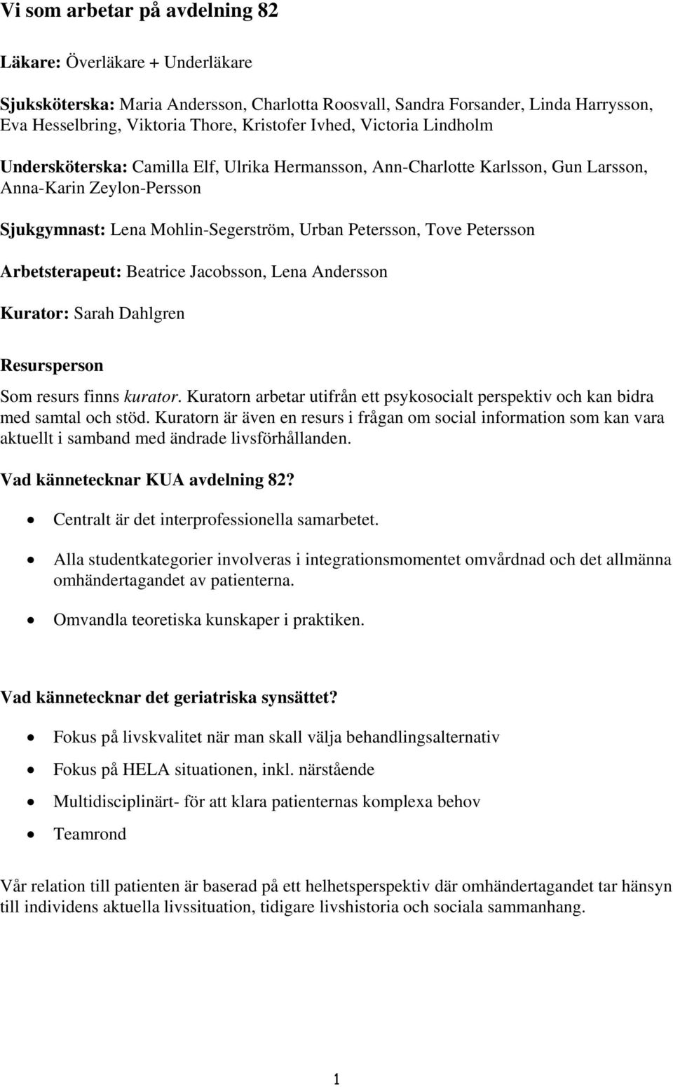 Petersson Arbetsterapeut: Beatrice Jacobsson, Lena Andersson Kurator: Sarah Dahlgren Resursperson Som resurs finns kurator.