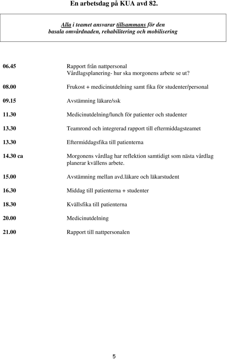 30 Medicinutdelning/lunch för patienter och studenter 13.30 Teamrond och integrerad rapport till eftermiddagsteamet 13.30 Eftermiddagsfika till patienterna 14.