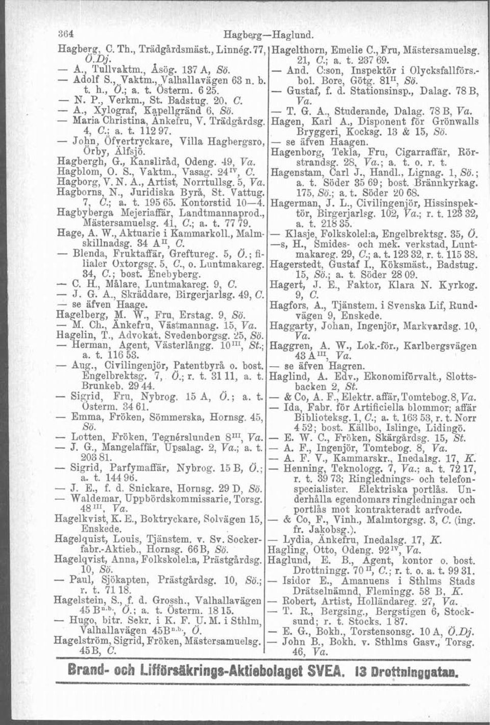 - T. G. A., Studerande, Dalag. 78 B, Va. - Maria Christina, Ankefru, V. Trädgårdsg. Hagen, Karl A., Disponent för Grönwalls 4, C.; a. t. 112 97. Bryggeri, Kocksg. 13 & 15, So.