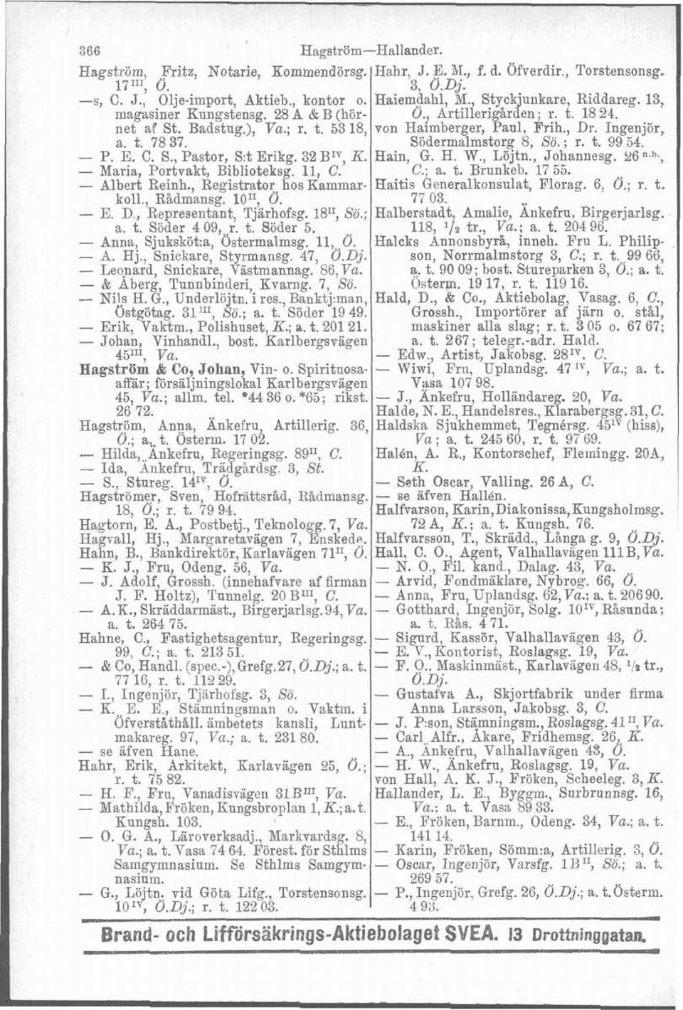 Södermalmstorg 8, Sö. ; r. t. 99 54. - P. E. C. S., Pastor, S:t Erikg. 32B1V, K. Hain, G. H. W., Löjtn., Johannesg. 26n.b., - Maria, Portvakt, Biblioteksg. Il, C. C.; a. t. Brunkeb. 17 55.