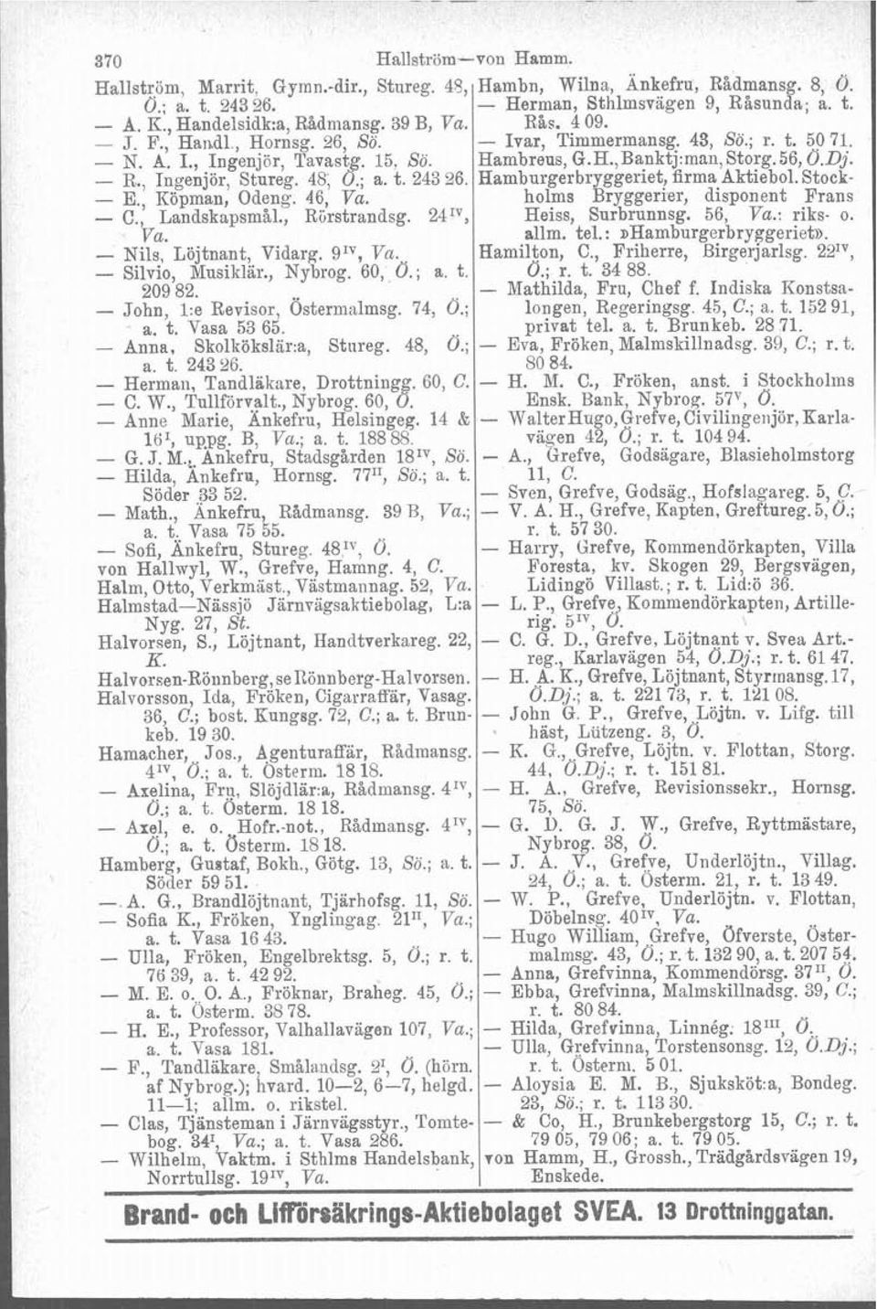 - John, 1:e Revisor, Östermalmsg. 74, Ö.; a. t. Vasa 53 65. - Anna, Skolkökslär:a, Stureg. 48, Ö.; a. t. 243 26. - Herman, Tandliikare, Drottningg. 60, C. - C. W., Tullförvalt., Nybrog. 60, Ö.