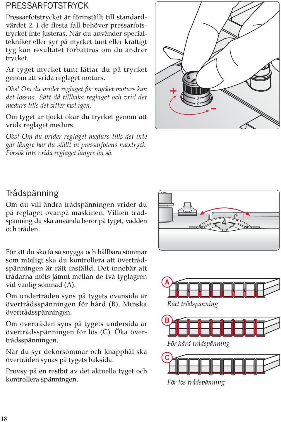 medurs tills det sitter fast igen. Om tyget är tjockt ökar du trycket genom att vrida reglaget medurs. Obs! Om du vrider reglaget medurs tills det inte Försök inte vrida reglaget längre än så.