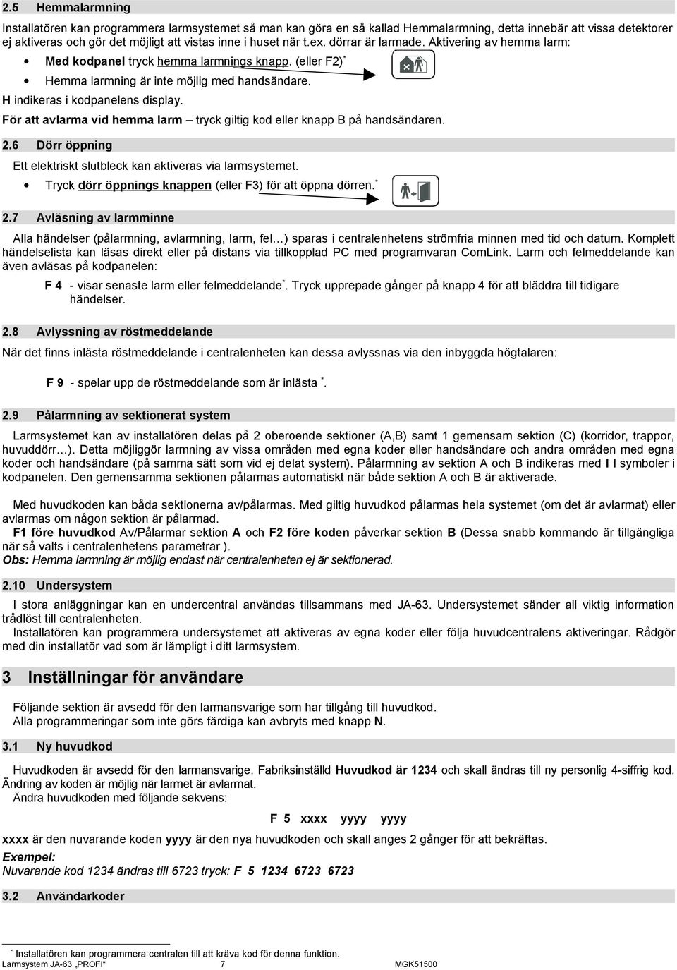 För att avlarma vid hemma larm tryck giltig kod eller knapp B på handsändaren. 2.6 Dörr öppning Ett elektriskt slutbleck kan aktiveras via larmsystemet.