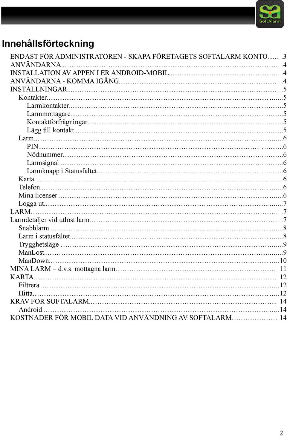.....6 Karta......6 Telefon......6 Mina licenser......6 Logga ut......7 LARM.....7 Larmdetaljer vid utlöst larm....7 Snabblarm......8 Larm i statusfältet......8 Trygghetsläge...9 ManLost.