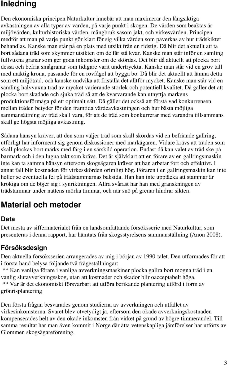 Principen medför att man på varje punkt gör klart för sig vilka värden som påverkas av hur trädskiktet behandlas. Kanske man står på en plats med utsikt från en ridstig.