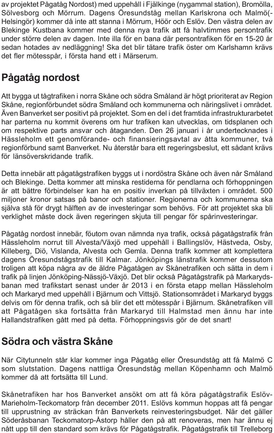 Den västra delen av Blekinge Kustbana kommer med denna nya trafik att få halvtimmes persontrafik under större delen av dagen.