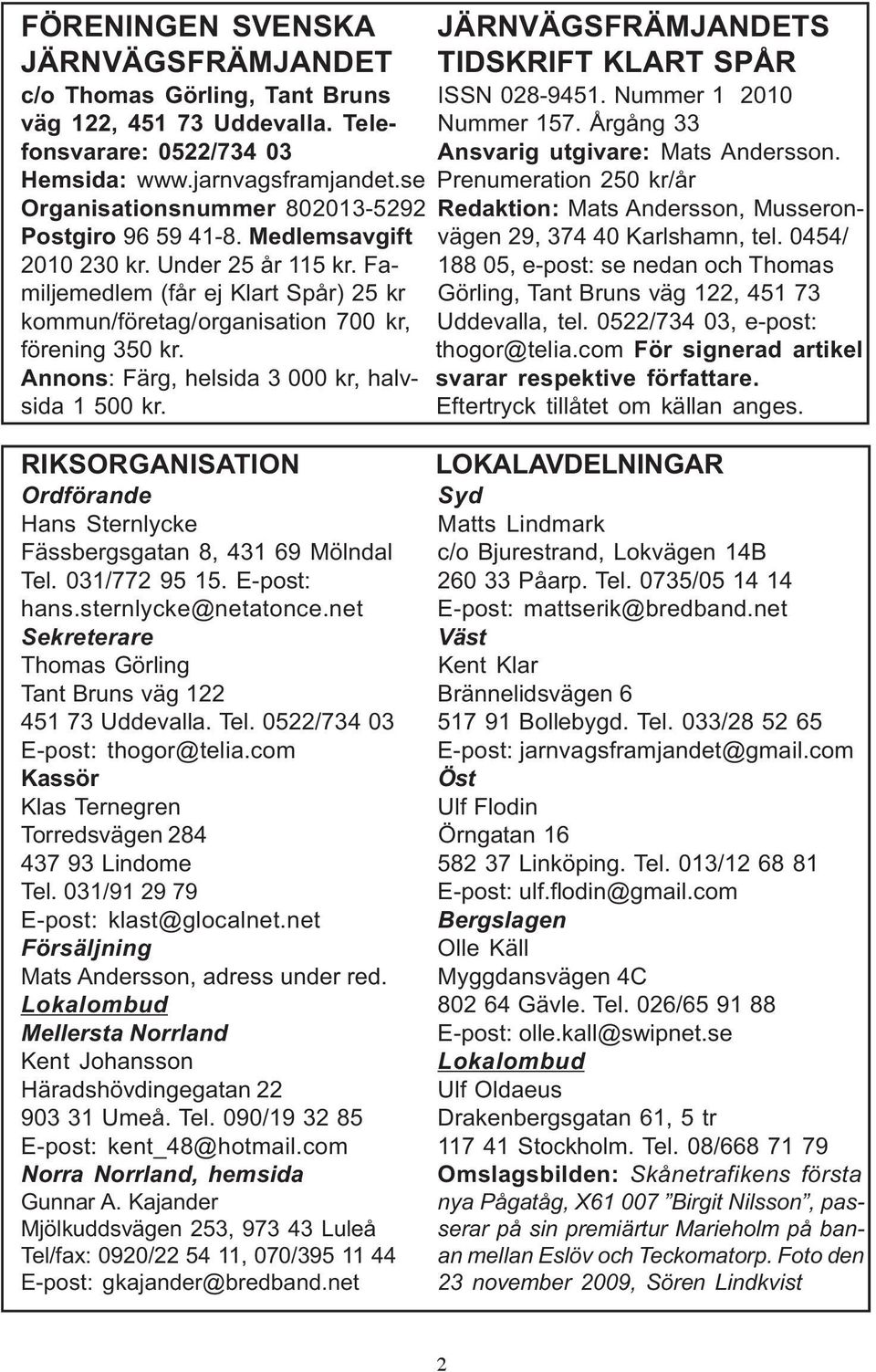 se Prenumeration 250 kr/år Organisationsnummer 802013-5292 Redaktion: Mats Andersson, Musseron- Postgiro 96 59 41-8. Medlemsavgift vägen 29, 374 40 Karlshamn, tel. 0454/ 2010 230 kr.