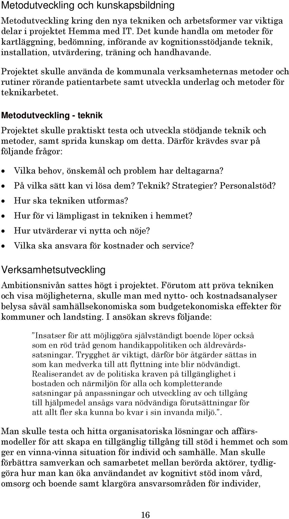 Projektet skulle använda de kommunala verksamheternas metoder och rutiner rörande patientarbete samt utveckla underlag och metoder för teknikarbetet.