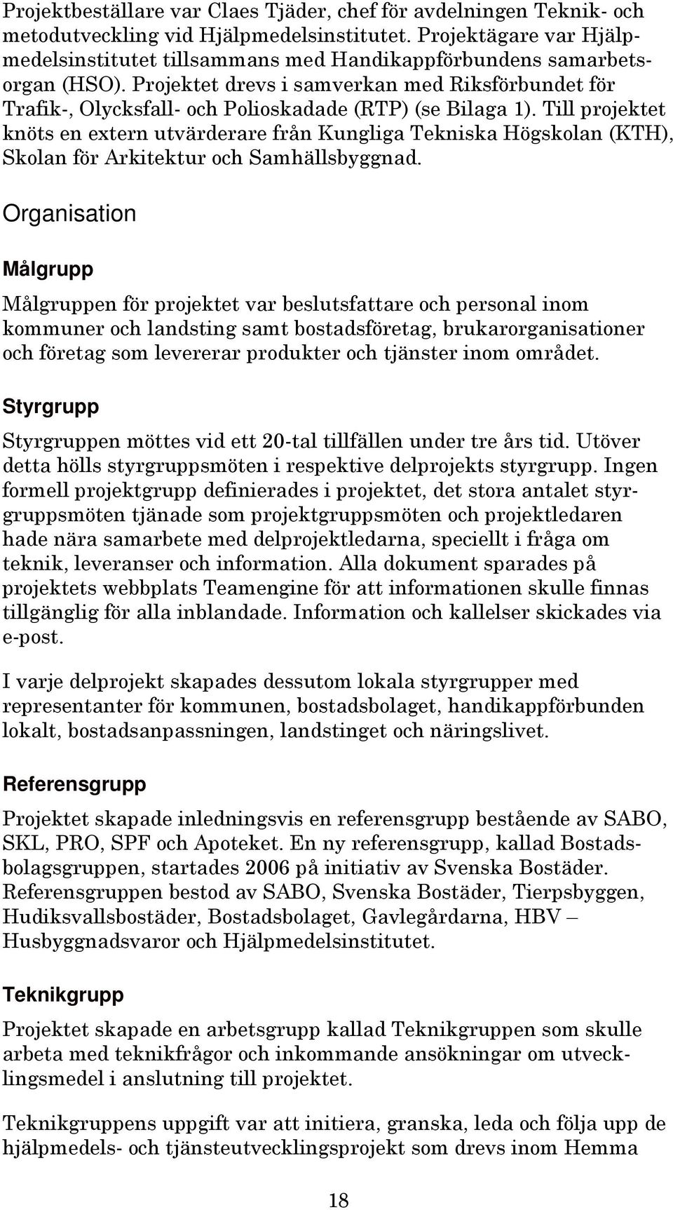 Projektet drevs i samverkan med Riksförbundet för Trafik-, Olycksfall- och Polioskadade (RTP) (se Bilaga 1).