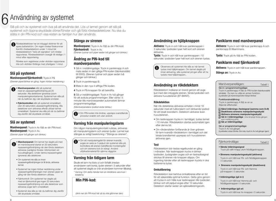 Om ingen rörelse förekommer framför rörelsedetektorn under 1 minut blir rörelsedetektorn redo att signalera och rörelse rapporteras.