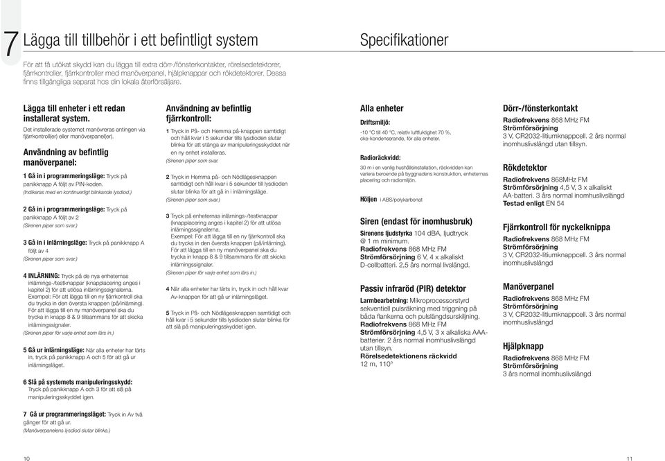 Det installerade systemet manövreras antingen via fjärrkontroll(er) eller manöverpanel(er).