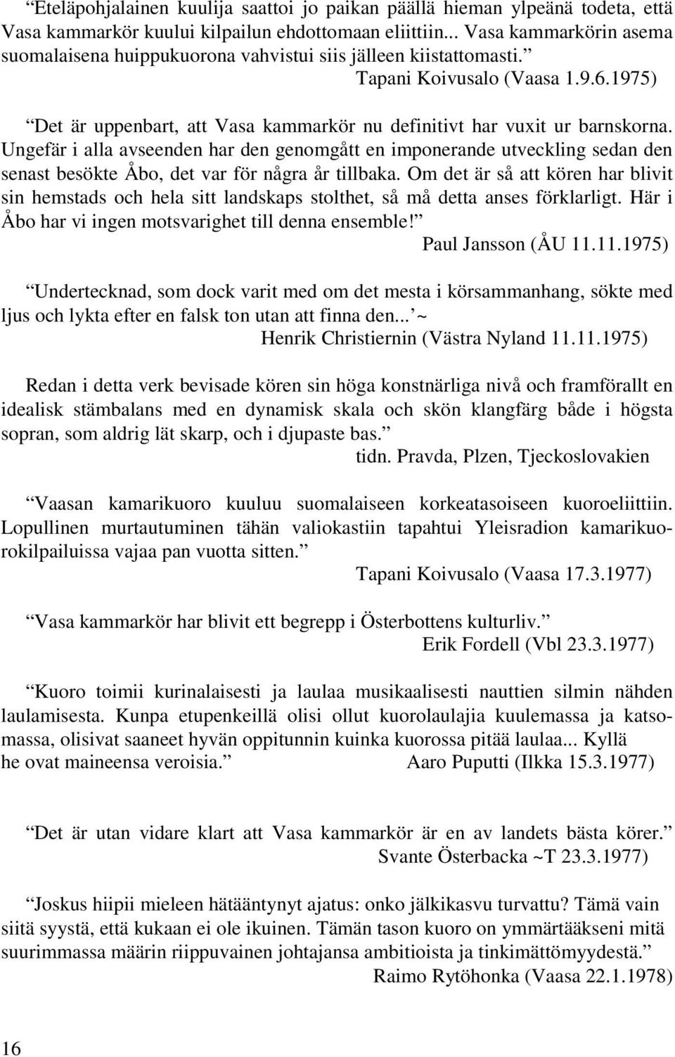 1975) Det är uppenbart, att Vasa kammarkör nu definitivt har vuxit ur barnskorna.