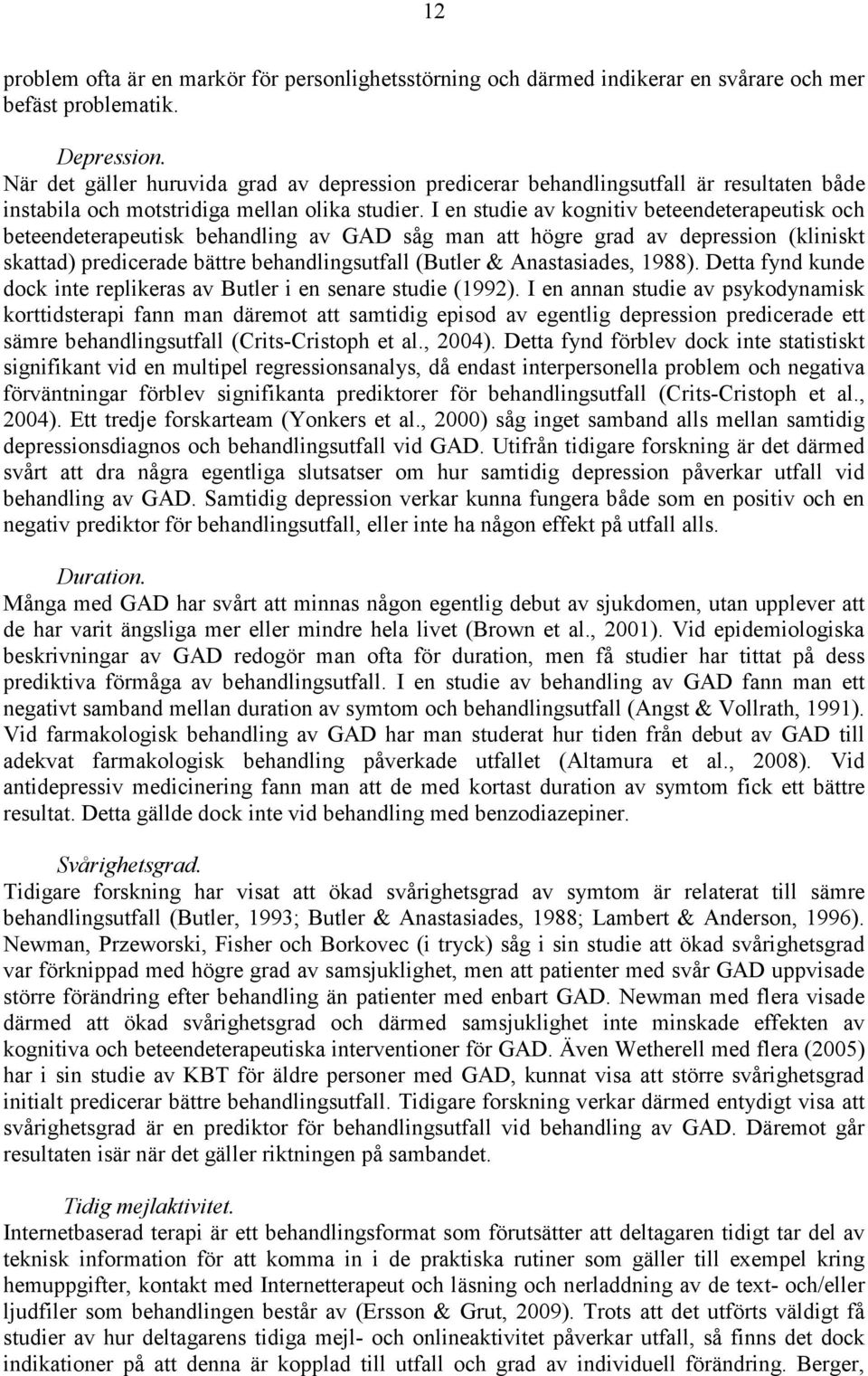 I en studie av kognitiv beteendeterapeutisk och beteendeterapeutisk behandling av GAD såg man att högre grad av depression (kliniskt skattad) predicerade bättre behandlingsutfall (Butler &