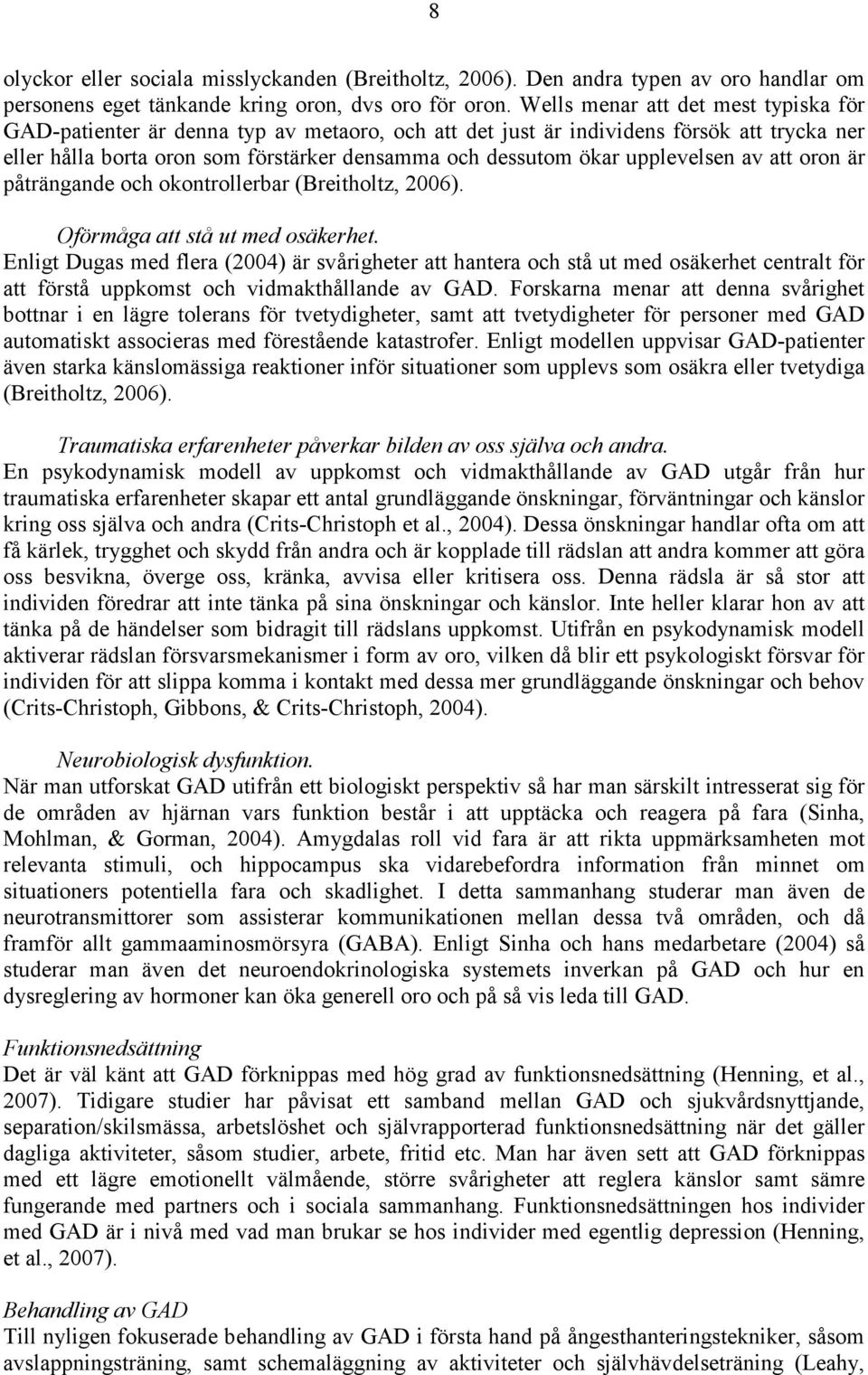 upplevelsen av att oron är påträngande och okontrollerbar (Breitholtz, 2006). Oförmåga att stå ut med osäkerhet.