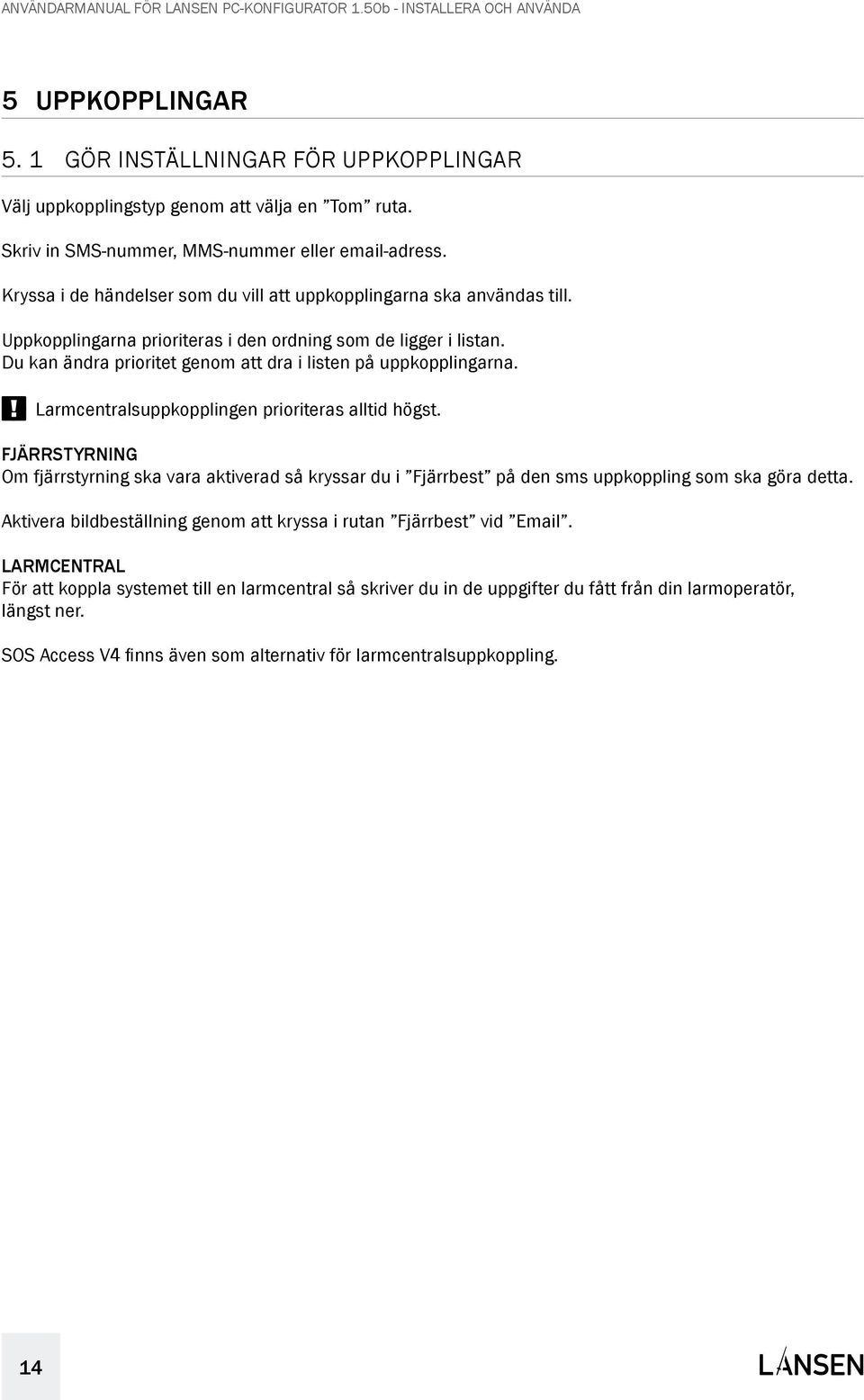 Du kan ändra prioritet genom att dra i listen på uppkopplingarna. Uppkopplingar Larmcentralsuppkopplingen prioriteras alltid högst.