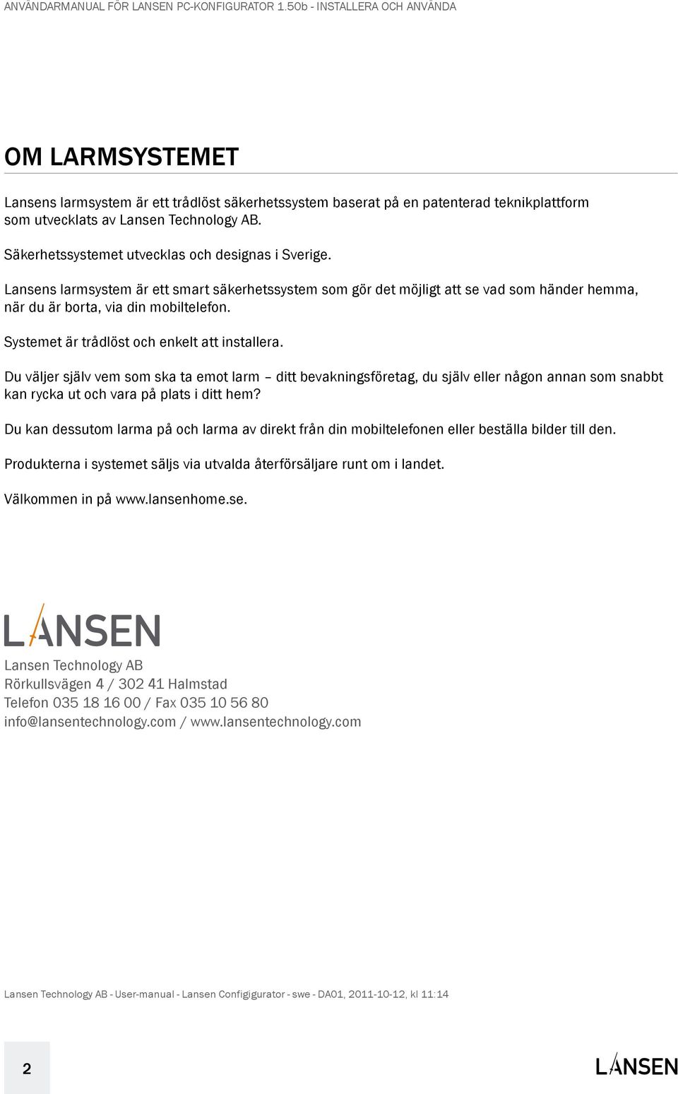 Du väljer själv vem som ska ta emot larm ditt bevakningsföretag, du själv eller någon annan som snabbt kan rycka ut och vara på plats i ditt hem?