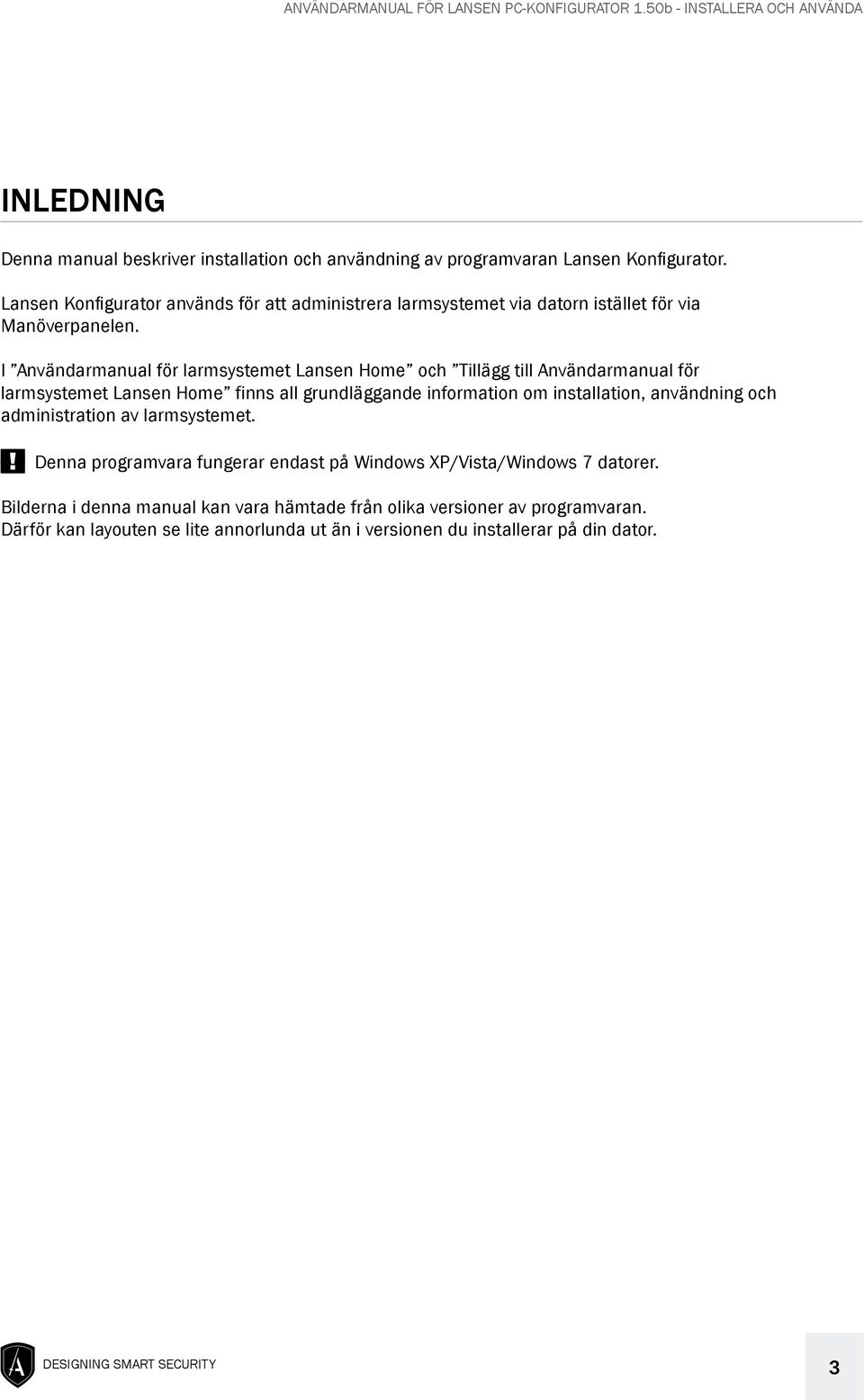 I Användarmanual för larmsystemet Lansen Home och Tillägg till Användarmanual för larmsystemet Lansen Home finns all grundläggande information om installation,