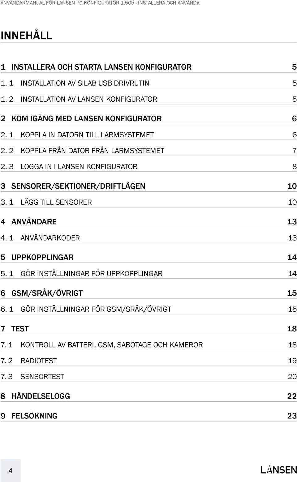 2 Koppla från Dator från larmsystemet 7 Innehåll 2. 3 Logga in i Lansen Konfigurator 8 3 Sensorer/Sektioner/Driftlägen 10 3. 1 Lägg till sensorer 10 4 Användare 13 4.