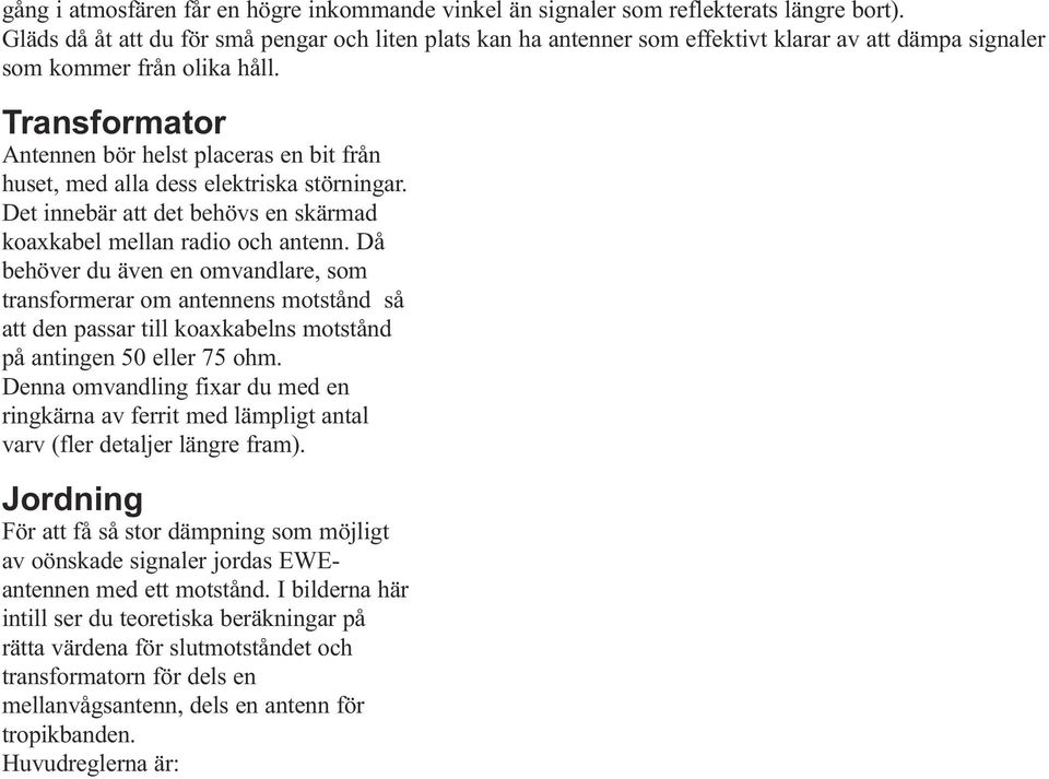 Gläds då åt att du för små pengar och liten plats kan ha antenner som effektivt klarar av att dämpa signaler som kommer från olika håll.