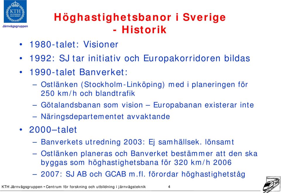 existerar inte Näringsdepartementet avvaktande 2000 talet Banverkets utredning 2003: Ej samhällsek.