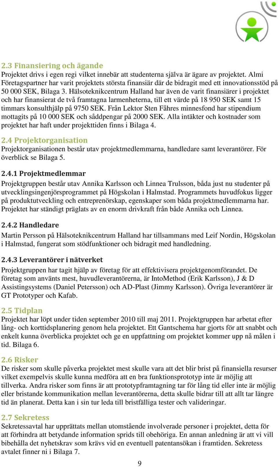 Hälsoteknikcentrum Halland har även de varit finansiärer i projektet och har finansierat de två framtagna larmenheterna, till ett värde på 18 950 SEK samt 15 timmars konsulthjälp på 9750 SEK.