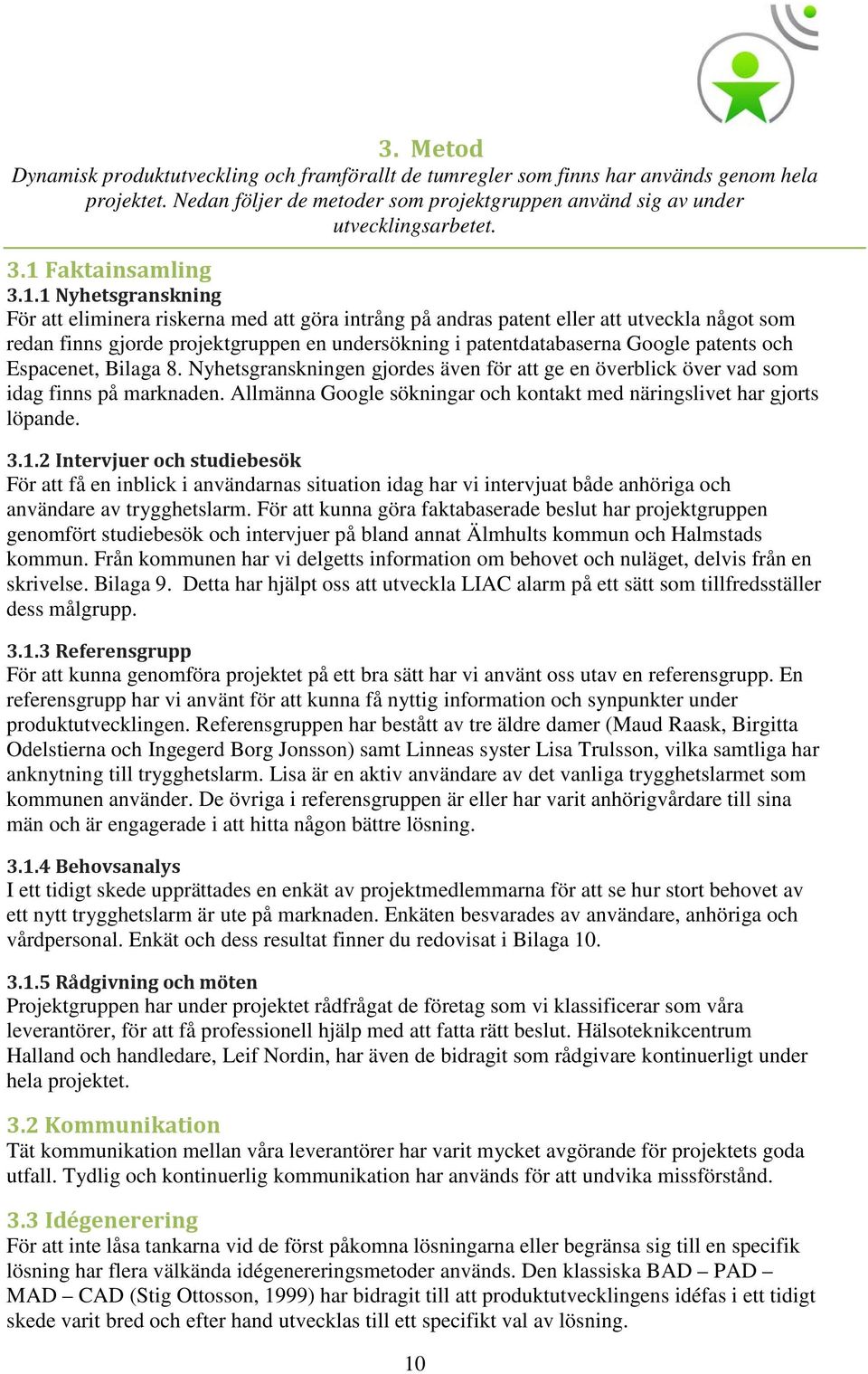 patentdatabaserna Google patents och Espacenet, Bilaga 8. Nyhetsgranskningen gjordes även för att ge en överblick över vad som idag finns på marknaden.