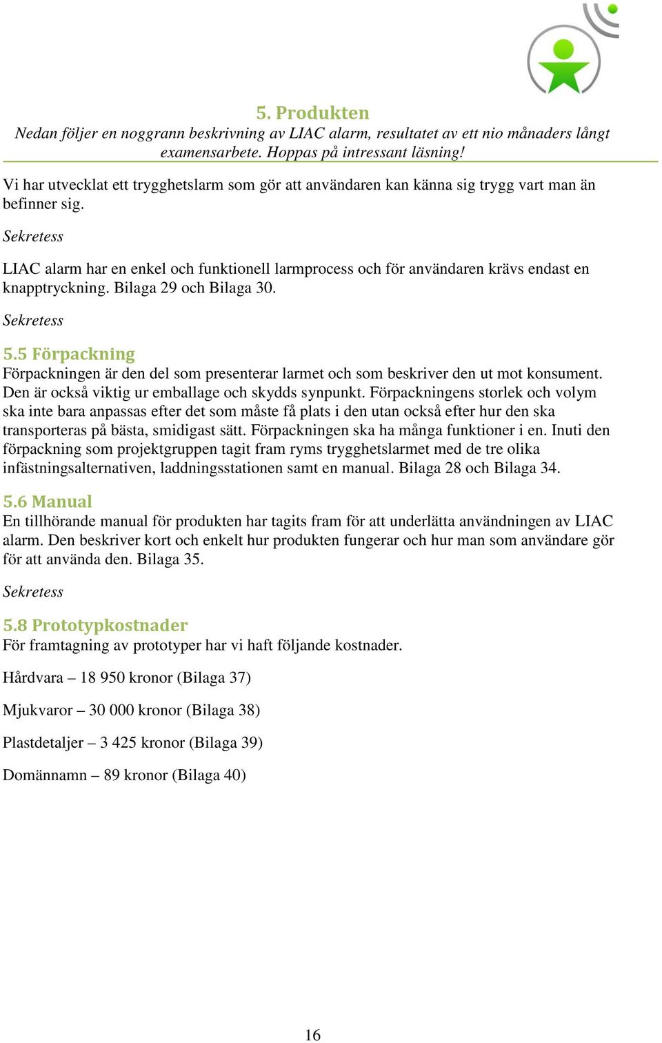 Sekretess LIAC alarm har en enkel och funktionell larmprocess och för användaren krävs endast en knapptryckning. Bilaga 29 och Bilaga 30. Sekretess 5.