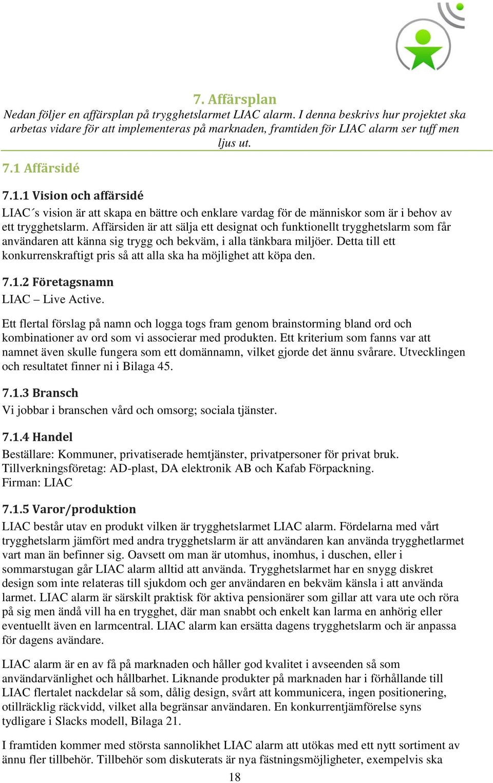 Affärsidé 7.1.1 Vision och affärsidé LIAC s vision är att skapa en bättre och enklare vardag för de människor som är i behov av ett trygghetslarm.