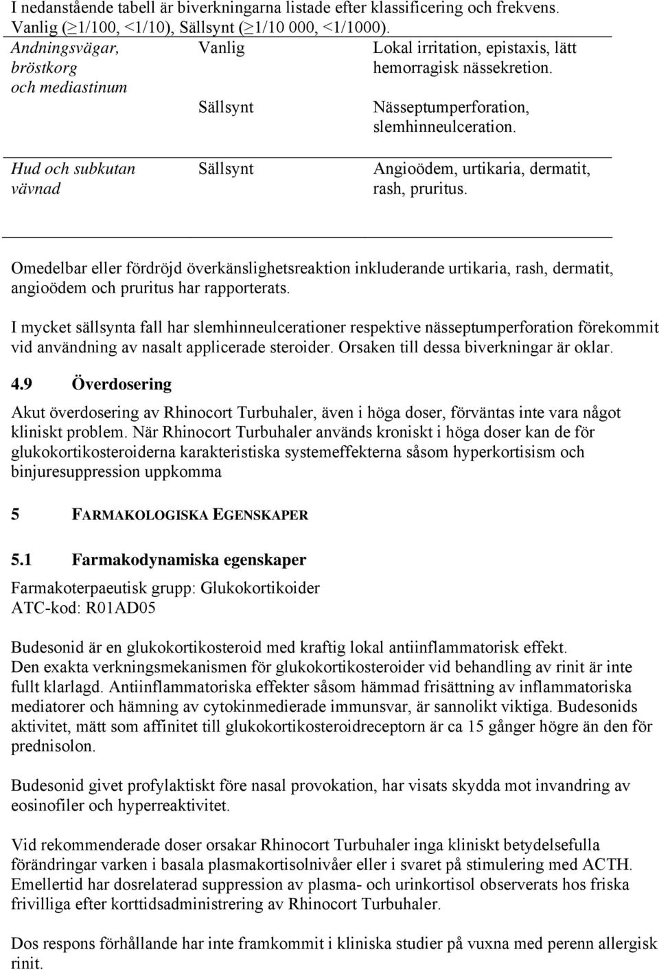 Hud och subkutan vävnad Sällsynt Angioödem, urtikaria, dermatit, rash, pruritus.